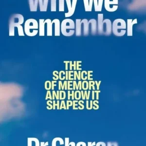 Why We Remember: The Science of Memory and How it Shapes Us