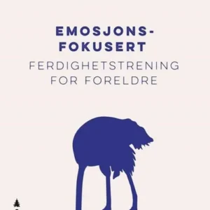 Emosjonsfokusert ferdighetstrening for foreldre : en lærebok for terapeuter og veiledere