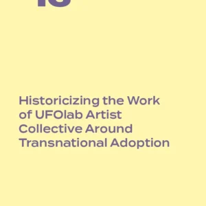 Historicizing the Work of UFOlab Artist Collective Around Transnational Adoption