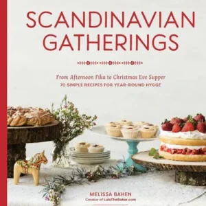 Scandinavian Gatherings: From Afternoon Fika to Christmas Eve Supper: 70 Simple Recipes for Year-Round Hygge