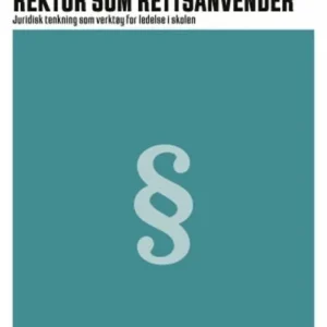 Rektor som rettsanvender : juridisk tenkning som verktøy for ledelse i skolen
