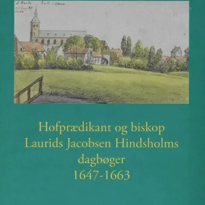 Hofprædikant og biskop Laurids Jacobsen Hindsholms dagbøger 1647-1663