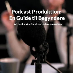 Podcast Produktion: En Guide til Begyndere