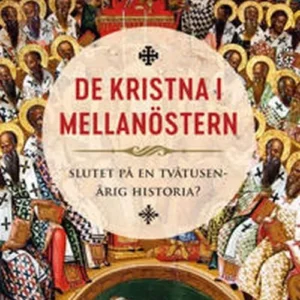 De kristna i Mellanöstern : slutet på en tvåtusenårig historia?