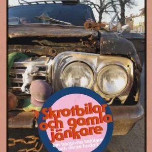 Skrotbilar och gamla jänkare : om hängivna samlare och deras fordon