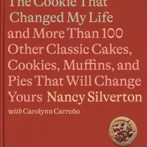 The Cookie That Changed My Life: And More Than 100 Other Classic Cakes, Cookies, Muffins, and Pies ...