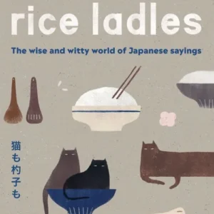 Even Cats and Rice Ladles: The Wise and Witty World of Japanese Sayings