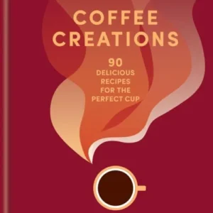 Coffee Creations: 90 delicious recipes for the perfect cup