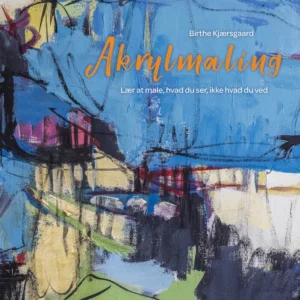 Akrylmaling - Lær at male, hvad du ser, ikke hvad du ved