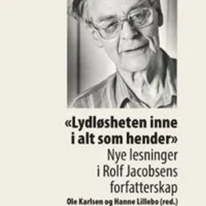 Lydløsheten inne i alt som hender : nye lesninger i Rolf Jacobsens forfatterskap