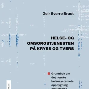 Helse- og omsorgstjenesten på kryss og tvers : grunnbok om det norske helsesystemets oppbygning og funksjon