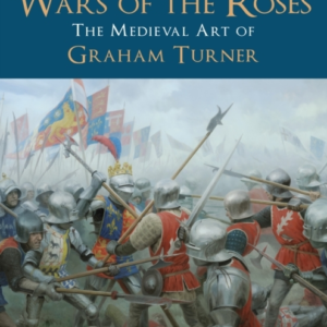 The Wars Of The Roses The Medieval Art Of Graham Turner