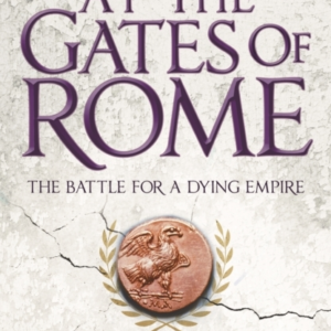 At The Gates Of Rome The Battle For A Dying Empire