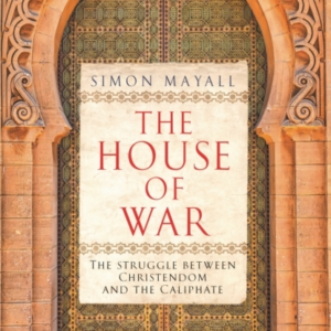 The House Of War The Struggle Between Christendom And The Caliphate