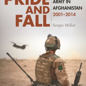Pride And Fall The British Army In Afghanistan, 2001 - 2014