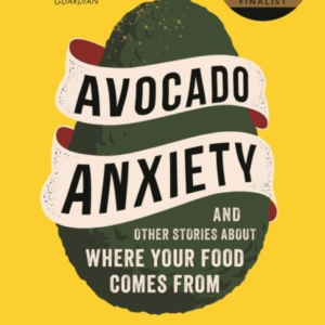 Avocado Anxiety And Other Stories About Where Your Food Comes From