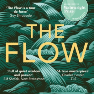 The Flow Rivers, Water And Wildness  -  Winner Of The 2023 Wainwright Prize For Nature Writing