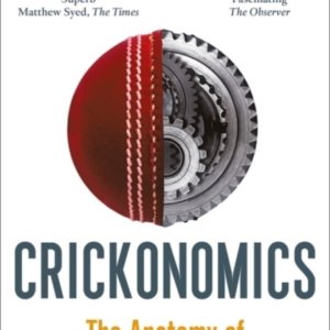Crickonomics The Anatomy Of Modern Cricket: Shortlisted For The Sunday Times Sports Book Awards 2023