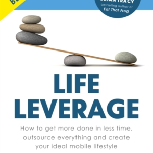 Life Leverage How To Get More Done In Less Time, Outsource Everything & Create Your Ideal Mobile Lifestyle