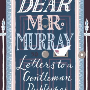 Dear Mr Murray Letters To A Gentleman Publisher