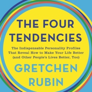 The Four Tendencies The Indispensable Personality Profiles That Reveal How To Make Your Life Better (And Other People'S Lives Better, Too)