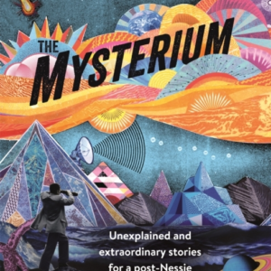 The Mysterium Unexplained And Extraordinary Stories For A Post-Nessie Generation