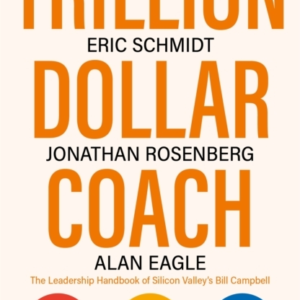 Trillion Dollar Coach The Leadership Handbook Of Silicon Valley'S Bill Campbell