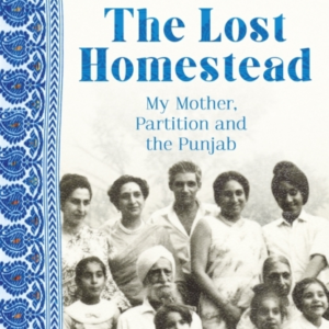 The Lost Homestead My Mother, Partition And The Punjab