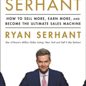 Sell It Like Serhant How To Sell More, Earn More, And Become The Ultimate Sales Machine