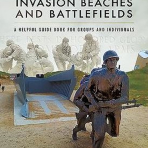 Visiting The Normandy Invasion Beaches And Battlefields A Helpful Guide Book For Groups And Individuals