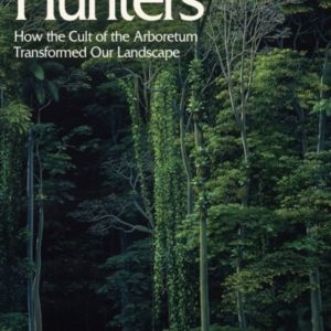 The Tree Hunters How The Cult Of The Arboretum Transformed Our Landscape