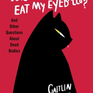 Will My Cat Eat My Eyeballs? And Other Questions About Dead Bodies