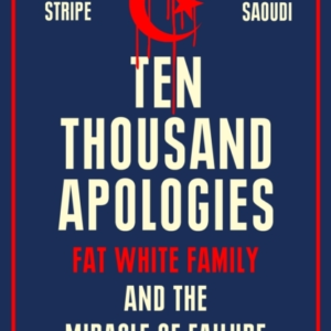 Ten Thousand Apologies Fat White Family And The Miracle Of Failure: A Sunday Times Bestseller And Rough Trade Book Of The Year