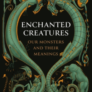 Enchanted Creatures Our Monsters And Their Meanings