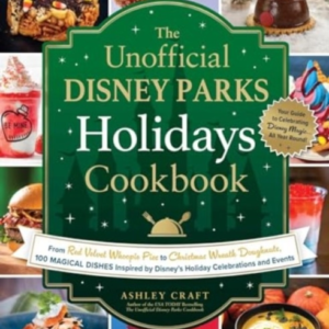 The Unofficial Disney Parks Holidays Cookbook From Strawberry Red Velvet Whoopie Pies To Christmas Wreath Doughnuts, 100 Magical Dishes Inspired By Disney'S Holiday Celebrations And Events