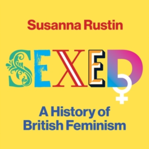 Sexed A History Of British Feminism