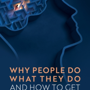 Why People Do What They Do And How To Get Them To Change