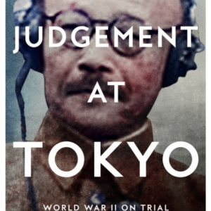 Judgement At Tokyo World War Ii On Trial And The Making Of Modern Asia