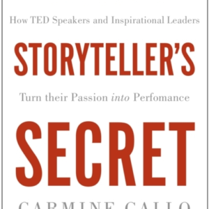 The Storyteller'S Secret How Ted Speakers And Inspirational Leaders Turn Their Passion Into Performance