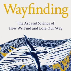 Wayfinding The Art And Science Of How We Find And Lose Our Way