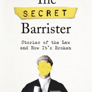 The Secret Barrister Stories Of The Law And How It'S Broken