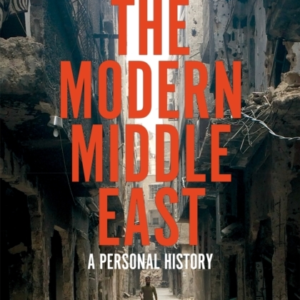 The Making Of The Modern Middle East A Personal History