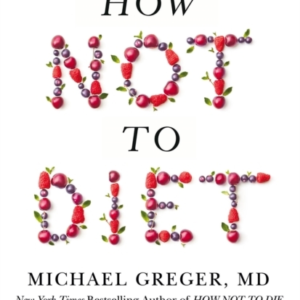 How Not To Diet The Groundbreaking Science Of Healthy, Permanent Weight Loss