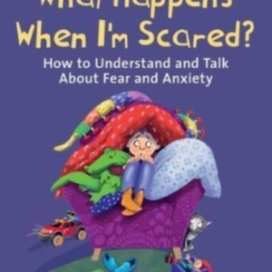 What Happens When I'M Scared? How To Understand And Talk About Fear And Anxiety