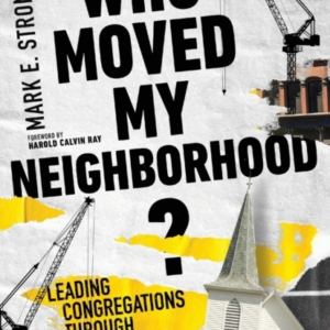 Who Moved My Neighborhood?  -  Leading Congregations Through Gentrification And Economic Change