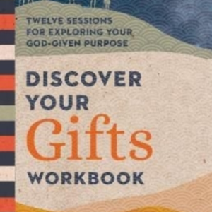 Discover Your Gifts Workbook  -  Twelve Sessions For Exploring Your God - Given Purpose