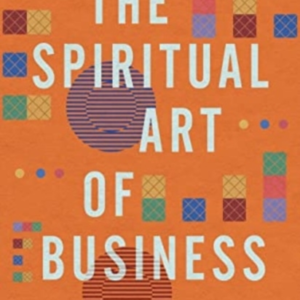 The Spiritual Art Of Business Connecting The Daily With The Divine