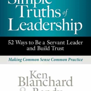 Simple Truths Of Leadership 52 Ways To Be A Servant Leader And Build Trust