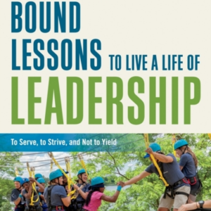 Outward Bound Lessons To Live A Life Of Leadership To Serve, To Strive, And Not To Yield