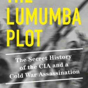 The Lumumba Plot The Secret History Of The Cia And A Cold War Assassination